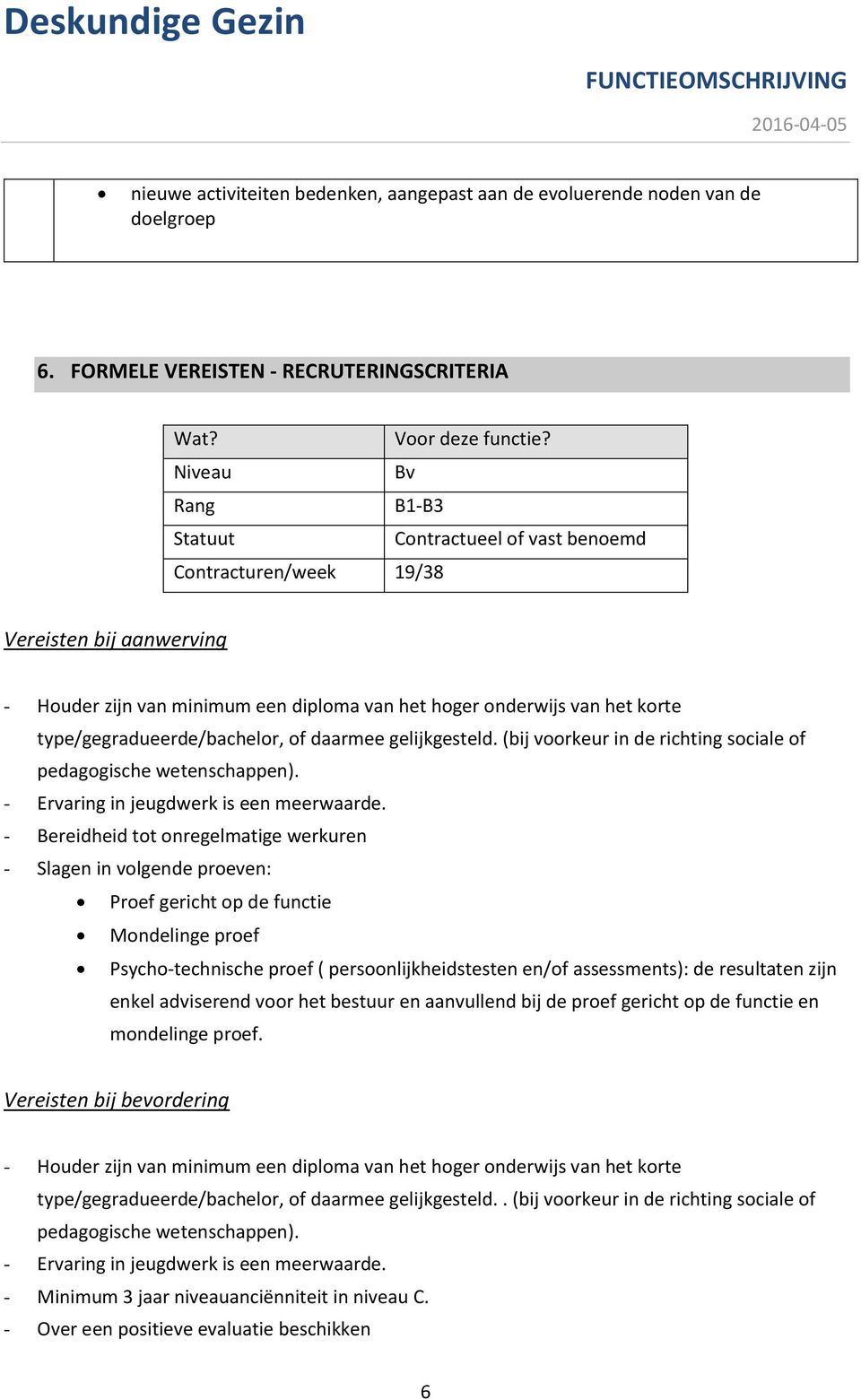 type/gegradueerde/bachelor, of daarmee gelijkgesteld. (bij voorkeur in de richting sociale of pedagogische wetenschappen). - Ervaring in jeugdwerk is een meerwaarde.