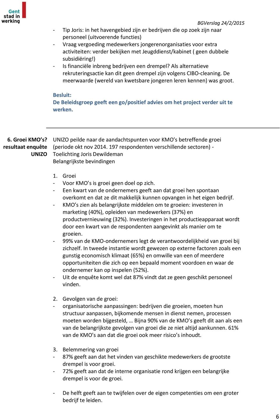 De meerwaarde (wereld van kwetsbare jongeren leren kennen) was groot. Besluit: De Beleidsgroep geeft een go/positief advies om het project verder uit te werken. 6. Groei KMO s?