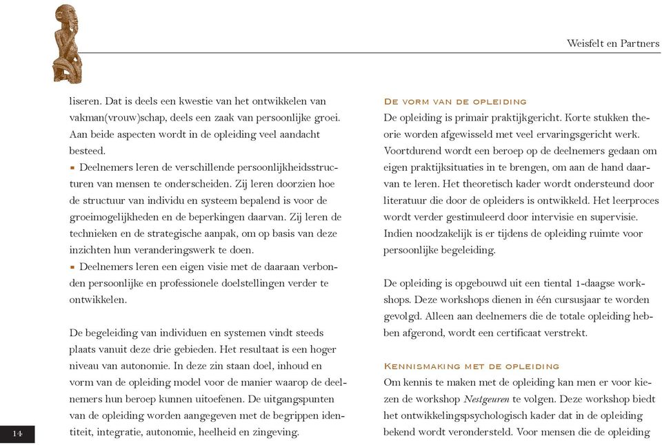 Zij leren doorzien hoe de structuur van individu en systeem bepalend is voor de groeimogelijkheden en de beperkingen daarvan.