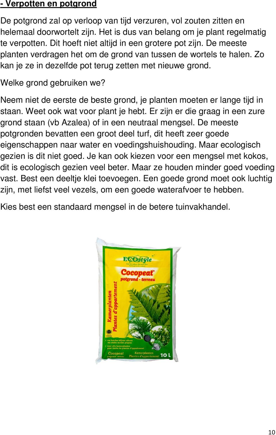 Welke grond gebruiken we? Neem niet de eerste de beste grond, je planten moeten er lange tijd in staan. Weet ook wat voor plant je hebt.