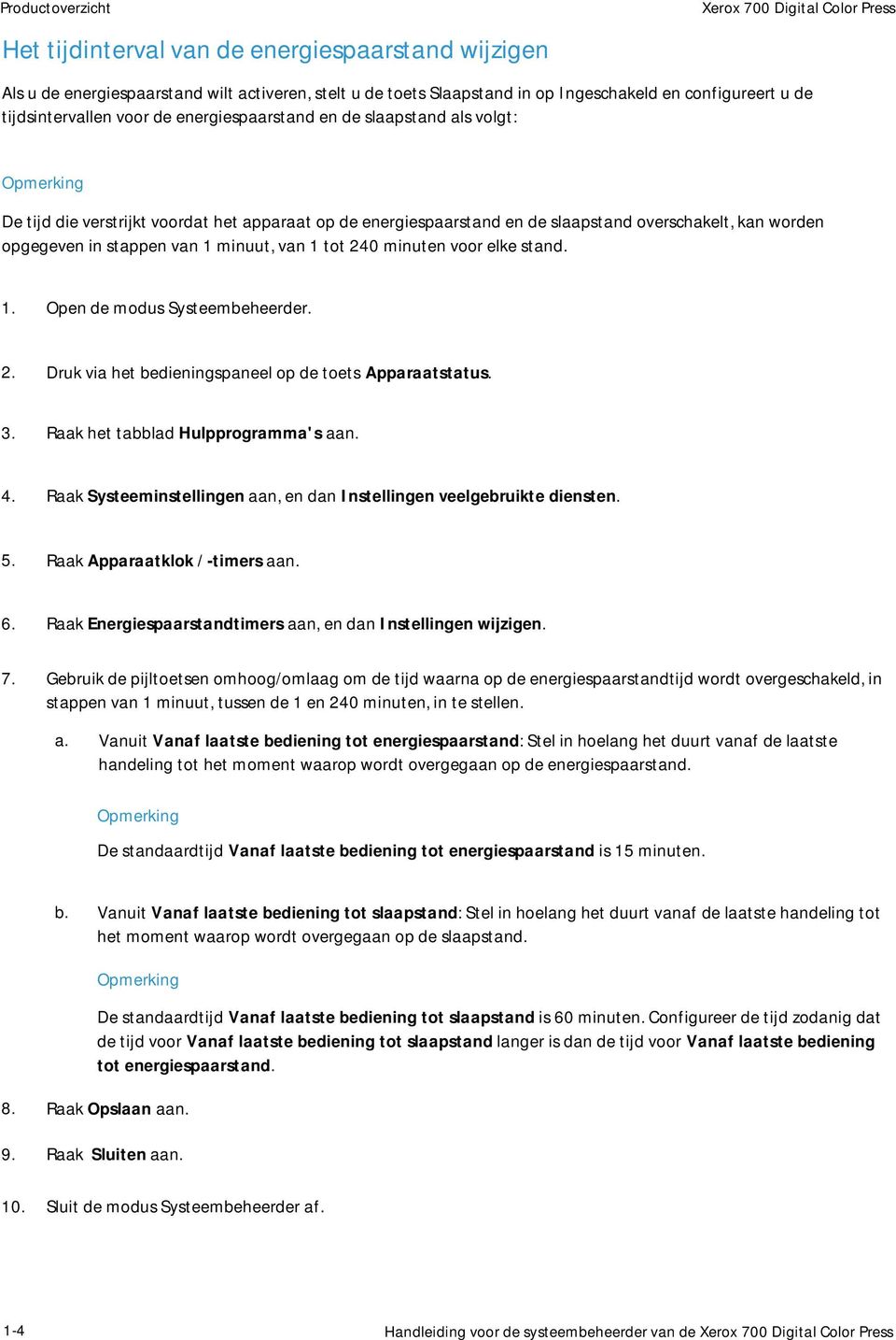 kan worden opgegeven in stappen van 1 minuut, van 1 tot 240 minuten voor elke stand. 1. Open de modus Systeembeheerder. 2. Druk via het bedieningspaneel op de toets Apparaatstatus. 3.