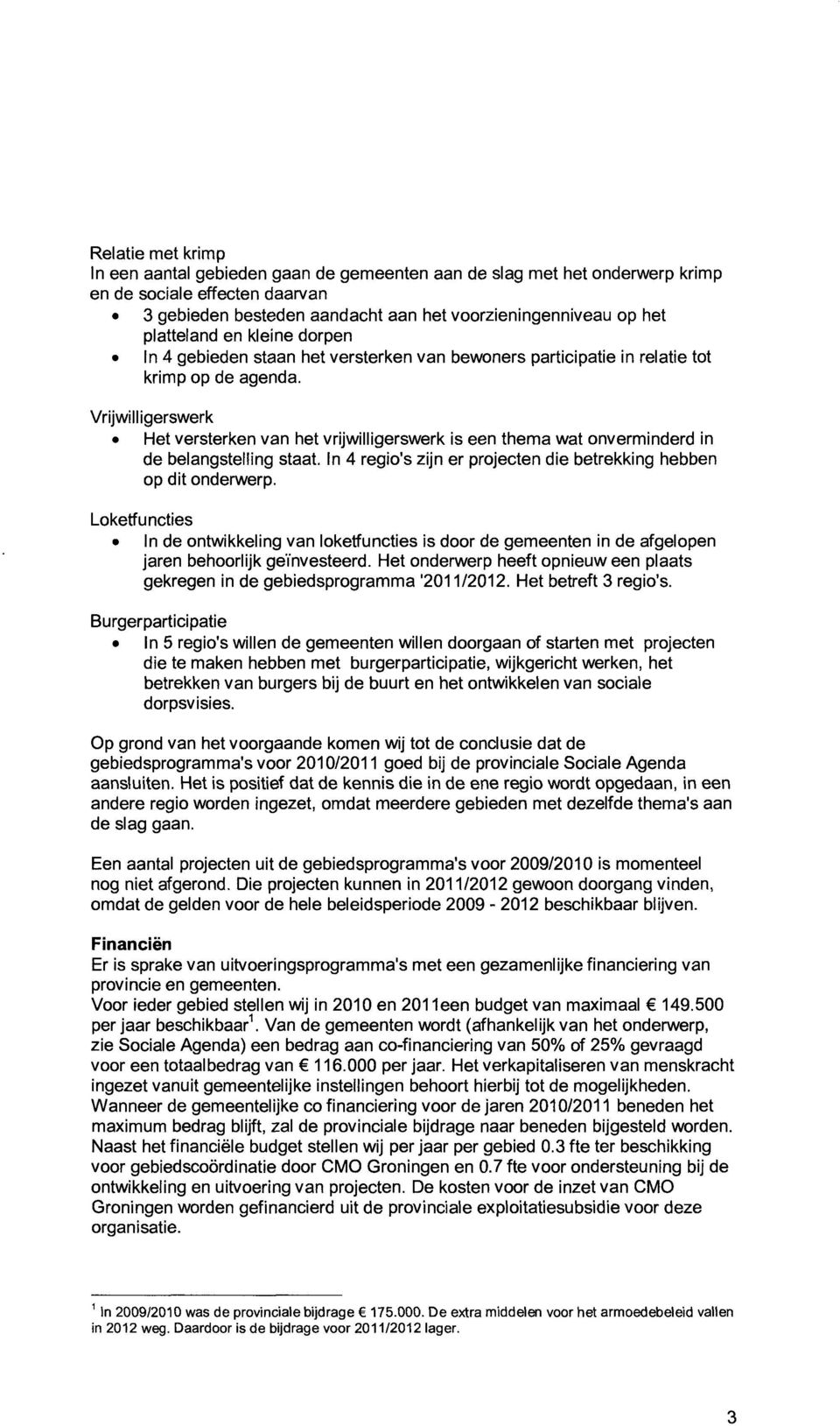 Vrijwilligerswerk Het versterken van het vrijwilligerswerk is een thema wat onverminderd in de belangstelling staat. In 4 regio's zijn er projecten die betrekking hebben op dit onderwerp.