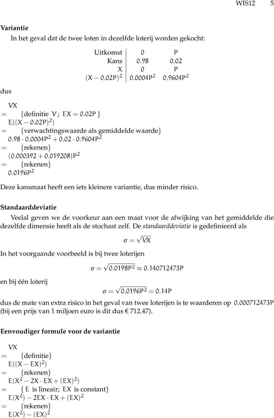 Stadaarddeviatie Veelal geve we de voorkeur aa ee maat voor de afwijkig va het gemiddelde die dezelfde dimesie heeft als de stochast zelf.