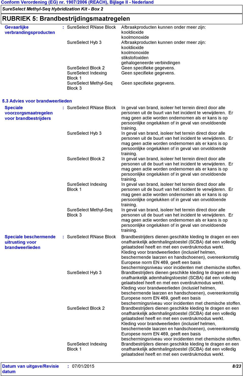 3 Advies voor brandweerlieden Speciale voorzorgsmaatregelen voor brandbestrijders Speciale beschermende uitrusting voor brandweerlieden In geval van brand, isoleer het terrein direct door alle