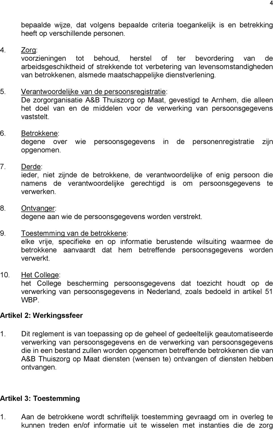 5. Verantwoordelijke van de persoonsregistratie: De zorgorganisatie A&B Thuiszorg op Maat, gevestigd te Arnhem, die alleen het doel van en de middelen voor de verwerking van persoonsgegevens