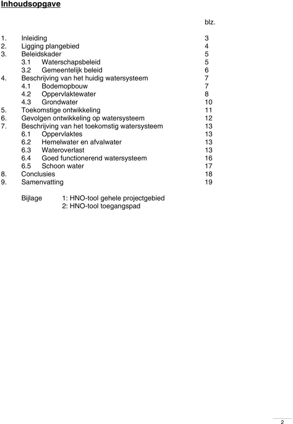 Gevolgen ontwikkeling op watersysteem 12 7. Beschrijving van het toekomstig watersysteem 13 6.1 Oppervlaktes 13 6.2 Hemelwater en afvalwater 13 6.