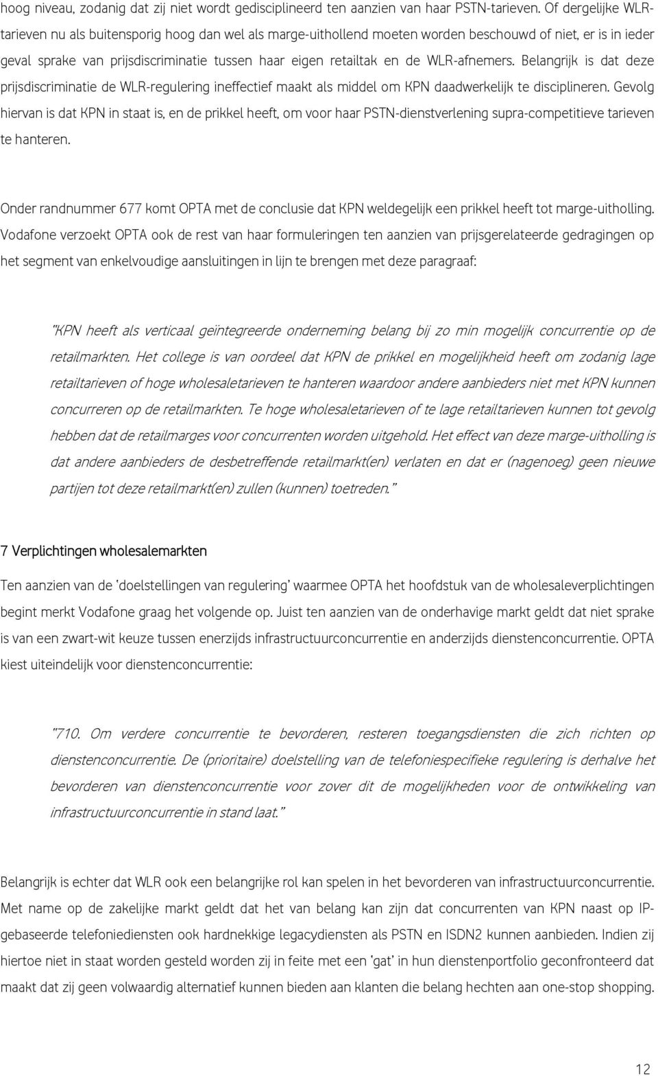 WLR-afnemers. Belangrijk is dat deze prijsdiscriminatie de WLR-regulering ineffectief maakt als middel om KPN daadwerkelijk te disciplineren.