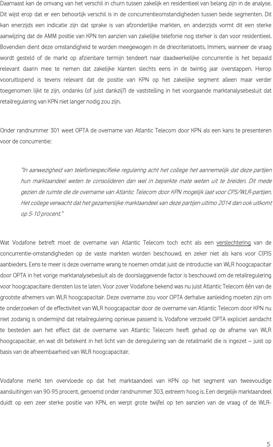 Dit kan enerzijds een indicatie zijn dat sprake is van afzonderlijke markten, en anderzijds vormt dit een sterke aanwijzing dat de AMM positie van KPN ten aanzien van zakelijke telefonie nog sterker