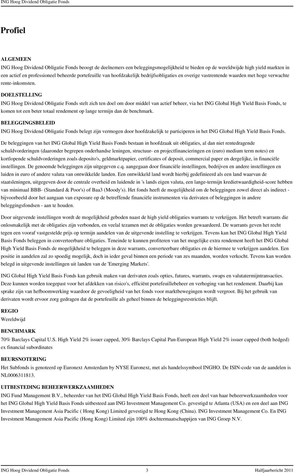 DOELSTELLING ING Hoog Dividend Obligatie Fonds stelt zich ten doel om door middel van actief beheer, via het ING Global High Yield Basis Fonds, te komen tot een beter totaal rendement op lange