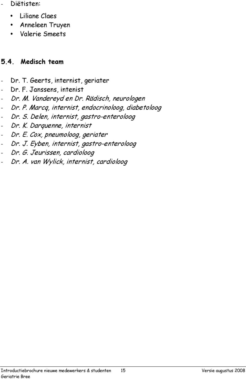 Delen, internist, gastro-enteroloog - Dr. K. Darquenne, internist - Dr. E. Cox, pneumoloog, geriater - Dr. J.