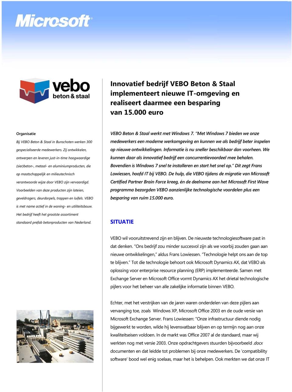 Zij ontwikkelen, ontwerpen en leveren just-in-time hoogwaardige (sier)beton-, metaal- en aluminiumproducten, die op maatschappelijk en milieutechnisch verantwoorde wijze door VEBO zijn vervaardigd.