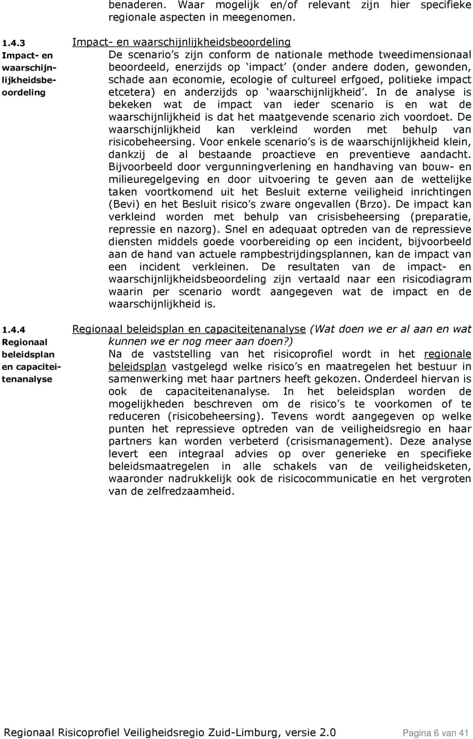 4 Regionaal beleidsplan en capaciteitenanalyse Impact- en waarschijnlijkheidsbeoordeling De scenario s zijn conform de nationale methode tweedimensionaal beoordeeld, enerzijds op impact (onder andere