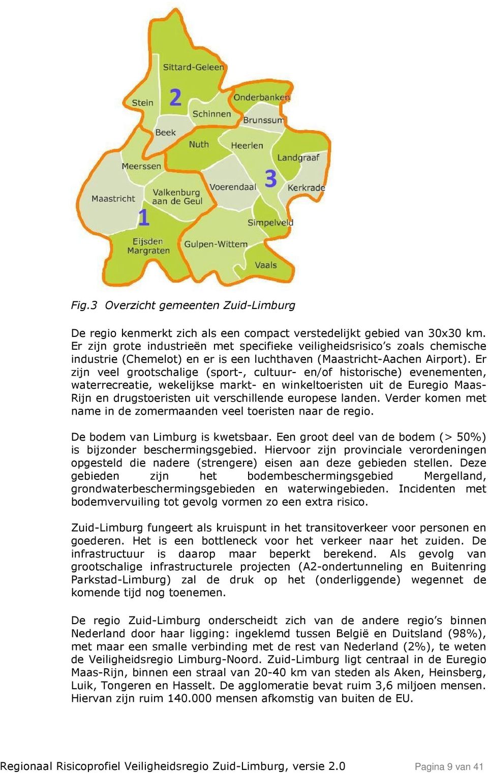 Er zijn veel grootschalige (sport-, cultuur- en/of historische) evenementen, waterrecreatie, wekelijkse markt- en winkeltoeristen uit de Euregio Maas- Rijn en drugstoeristen uit verschillende