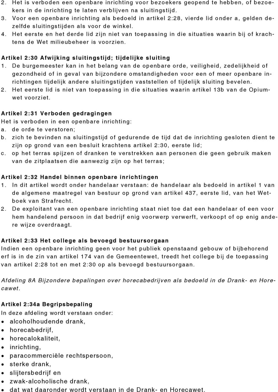 Het eerste en het derde lid zijn niet van toepassing in die situaties waarin bij of krachtens de Wet milieubeheer is voorzien. Artikel 2:30 Afwijking sluitingstijd; tijdelijke sluiting 1.