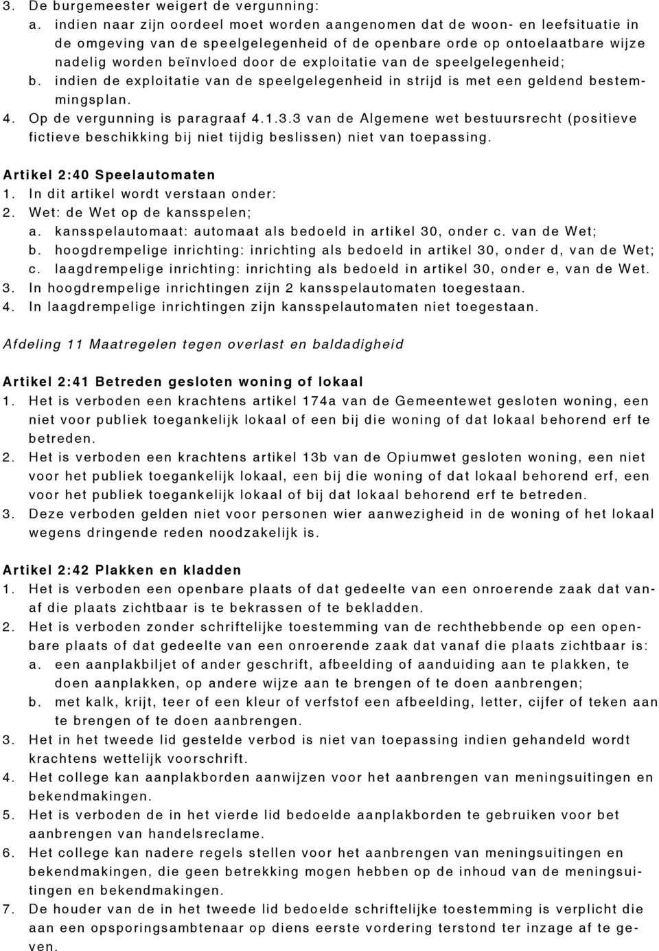 exploitatie van de speelgelegenheid; b. indien de exploitatie van de speelgelegenheid in strijd is met een geldend bestemmingsplan. 4. Op de vergunning is paragraaf 4.1.3.