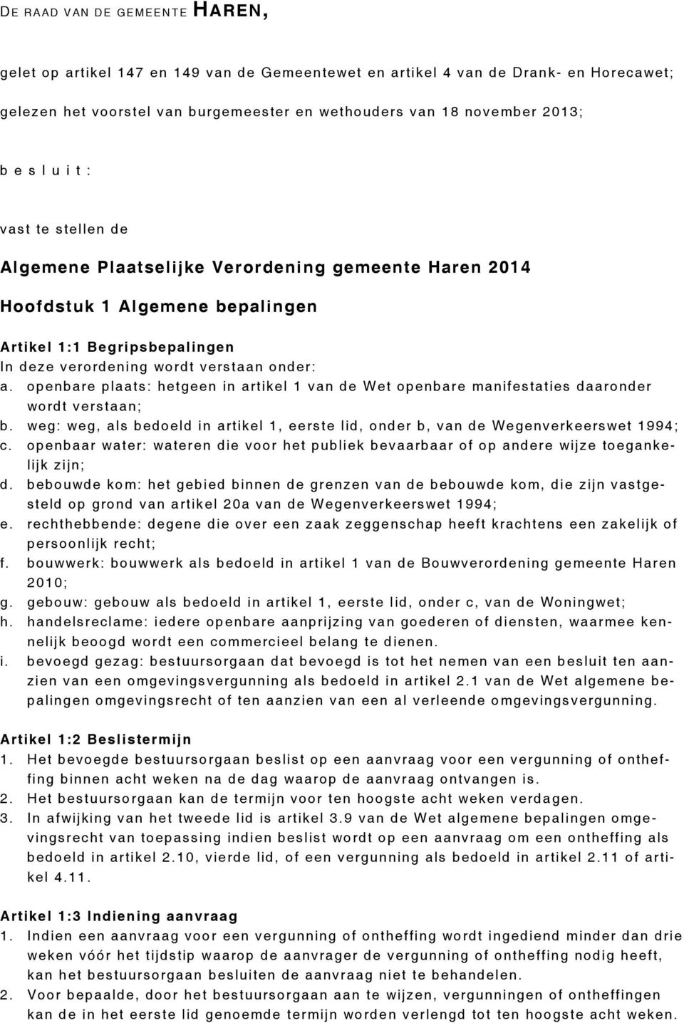 openbare plaats: hetgeen in artikel 1 van de Wet openbare manifestaties daaronder wordt verstaan; b. weg: weg, als bedoeld in artikel 1, eerste lid, onder b, van de Wegenverkeerswet 1994; c.