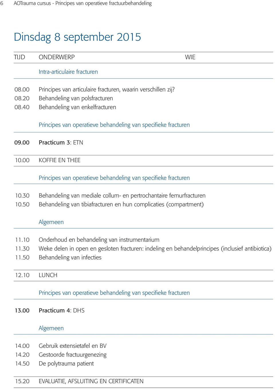 40 Behandeling van enkelfracturen Principes van operatieve behandeling van specifieke fracturen 09.00 Practicum 3: ETN 10.