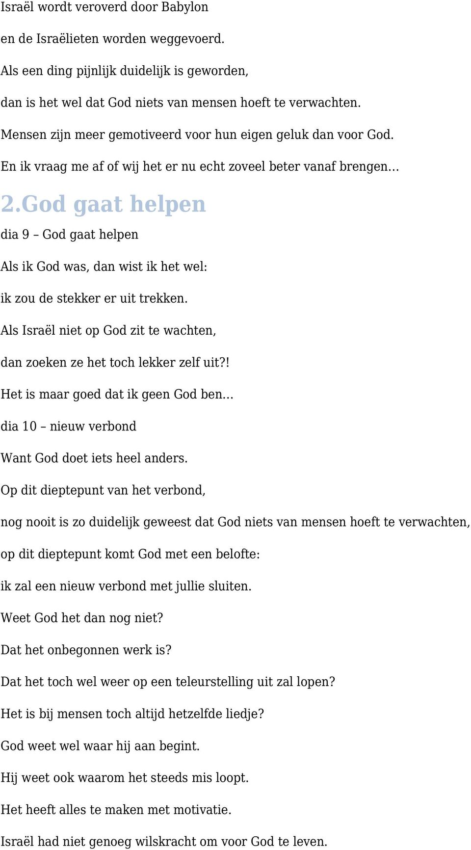 God gaat helpen dia 9 God gaat helpen Als ik God was, dan wist ik het wel: ik zou de stekker er uit trekken. Als Israël niet op God zit te wachten, dan zoeken ze het toch lekker zelf uit?