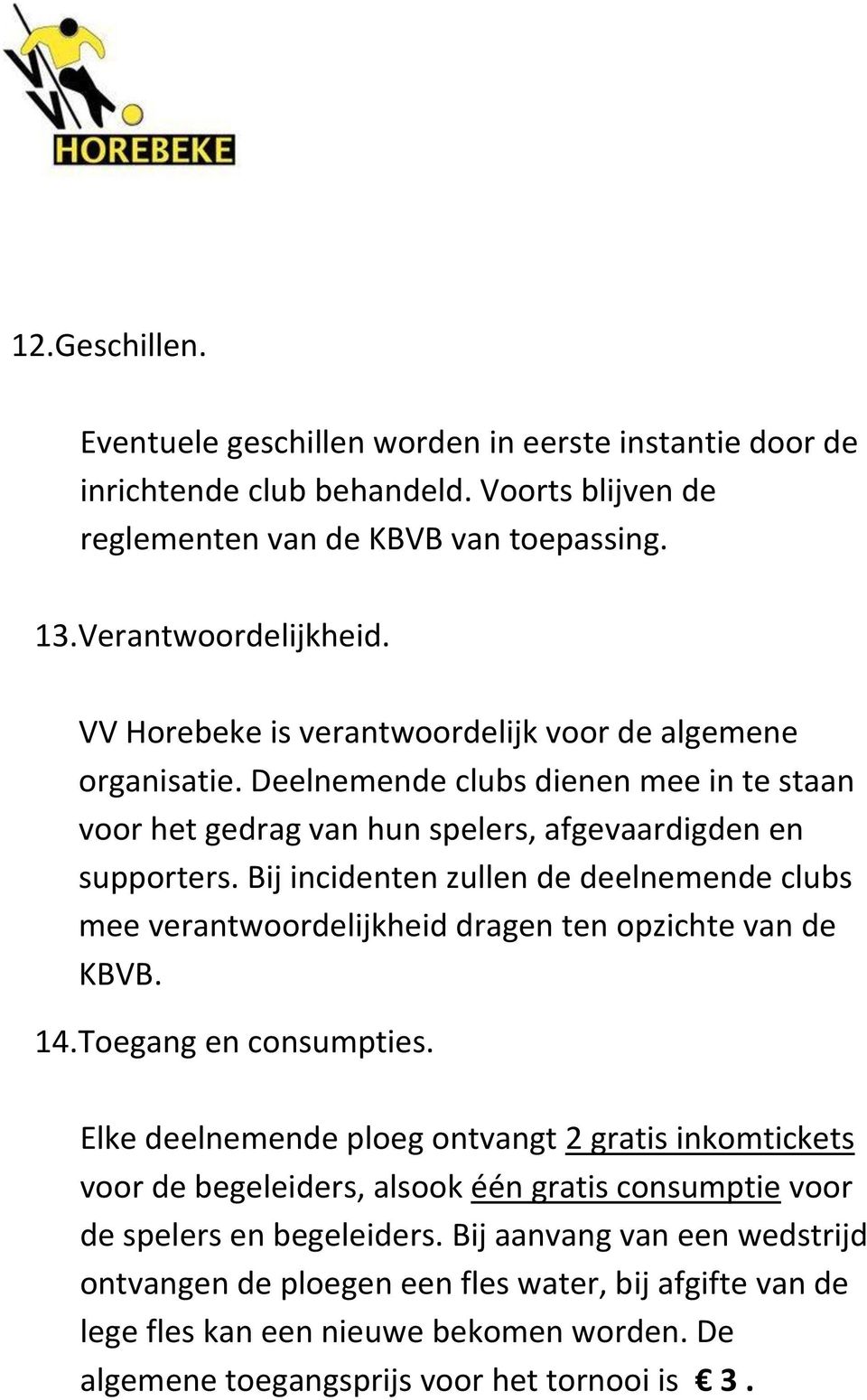 Bij incidenten zullen de deelnemende clubs mee verantwoordelijkheid dragen ten opzichte van de KBVB. 14.Toegang en consumpties.