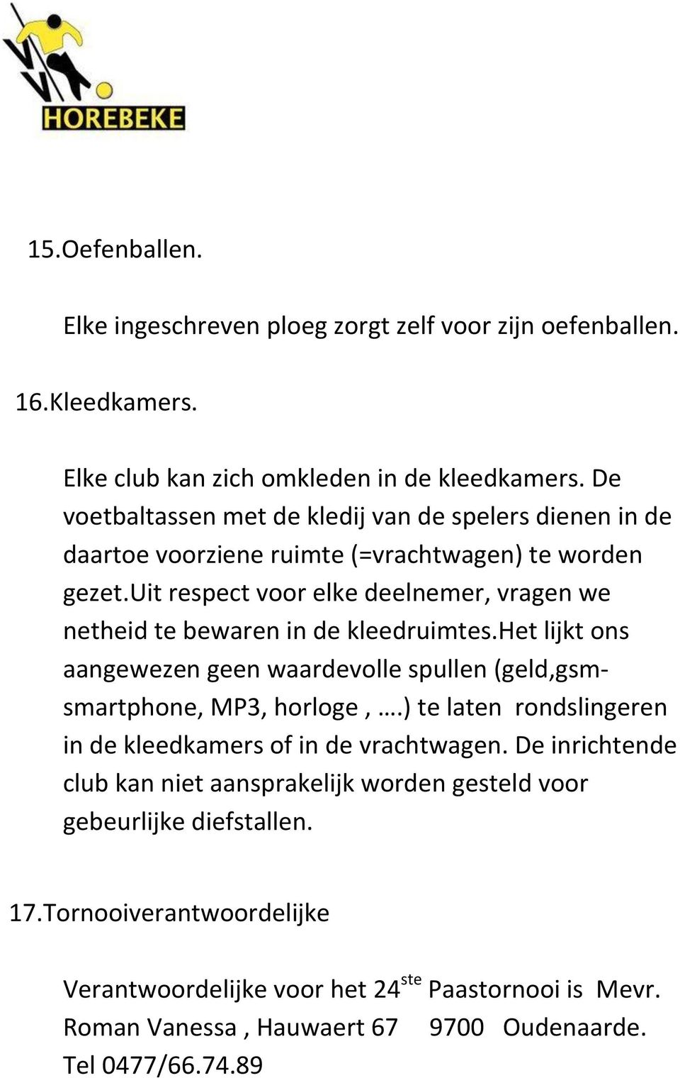 uit respect voor elke deelnemer, vragen we netheid te bewaren in de kleedruimtes.het lijkt ons aangewezen geen waardevolle spullen (geld,gsmsmartphone, MP3, horloge,.