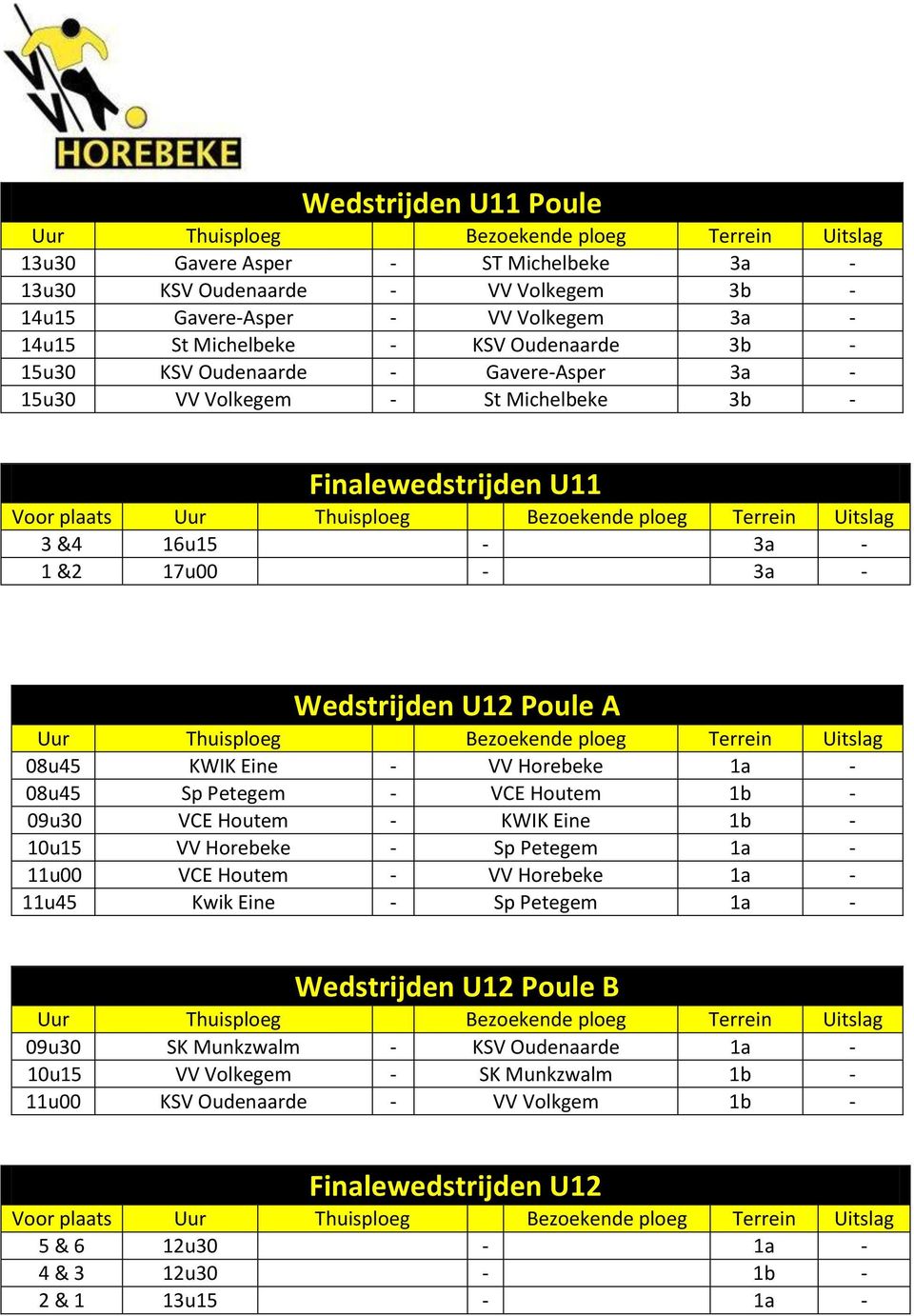 08u45 Sp Petegem - VCE Houtem 1b - 09u30 VCE Houtem - KWIK Eine 1b - 10u15 VV Horebeke - Sp Petegem 1a - 11u00 VCE Houtem - VV Horebeke 1a - 11u45 Kwik Eine - Sp Petegem 1a - Wedstrijden U12 Poule