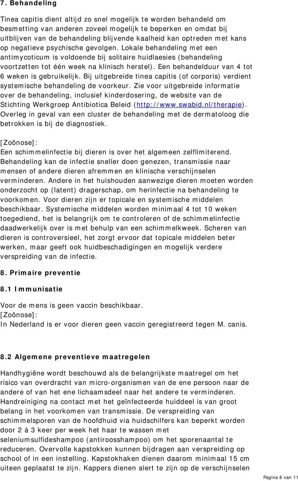 Een behandelduur van 4 tot 6 weken is gebruikelijk. Bij uitgebreide tinea capitis (of corporis) verdient systemische behandeling de voorkeur.