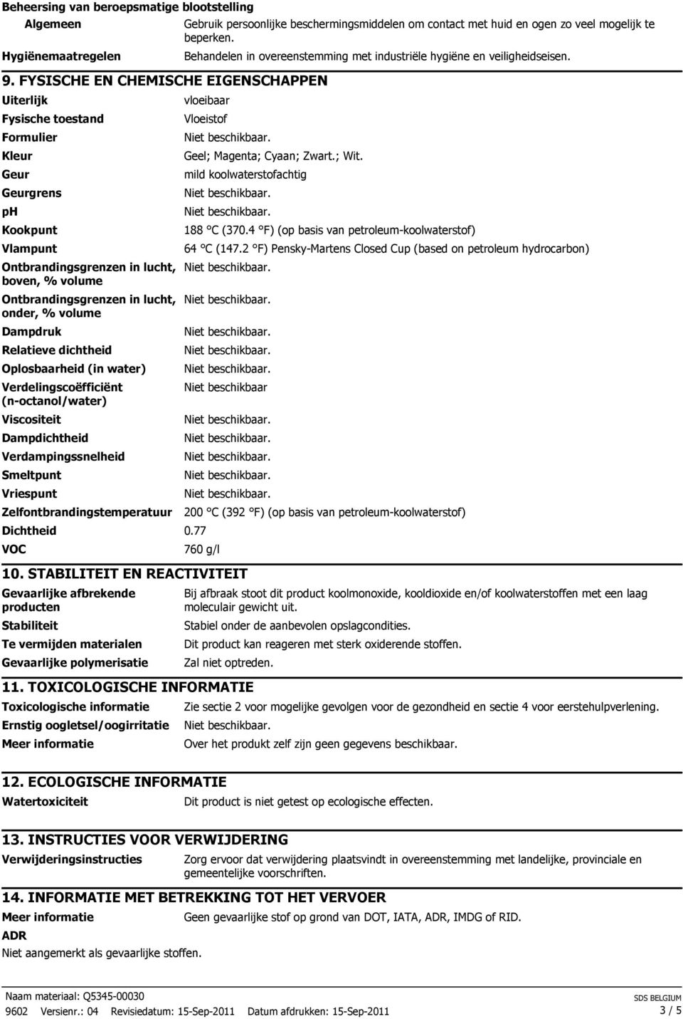 % volume Dampdruk Relatieve dichtheid Oplosbaarheid (in water) Verdelingscoëfficiënt (n-octanol/water) Viscositeit Dampdichtheid Verdampingssnelheid Smeltpunt Vriespunt Zelfontbrandingstemperatuur