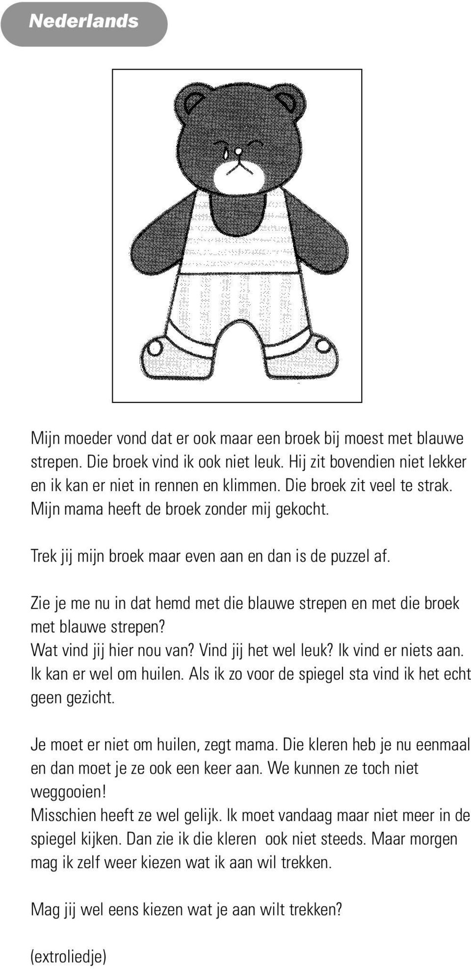 Zie je me nu in dat hemd met die blauwe strepen en met die broek met blauwe strepen? Wat vind jij hier nou van? Vind jij het wel leuk? Ik vind er niets aan. Ik kan er wel om huilen.