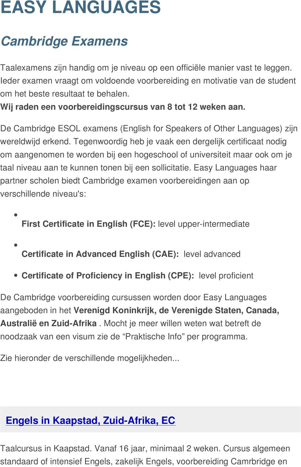 De Cambridge ESOL examens (English for Speakers of Other Languages) zijn wereldwijd erkend.