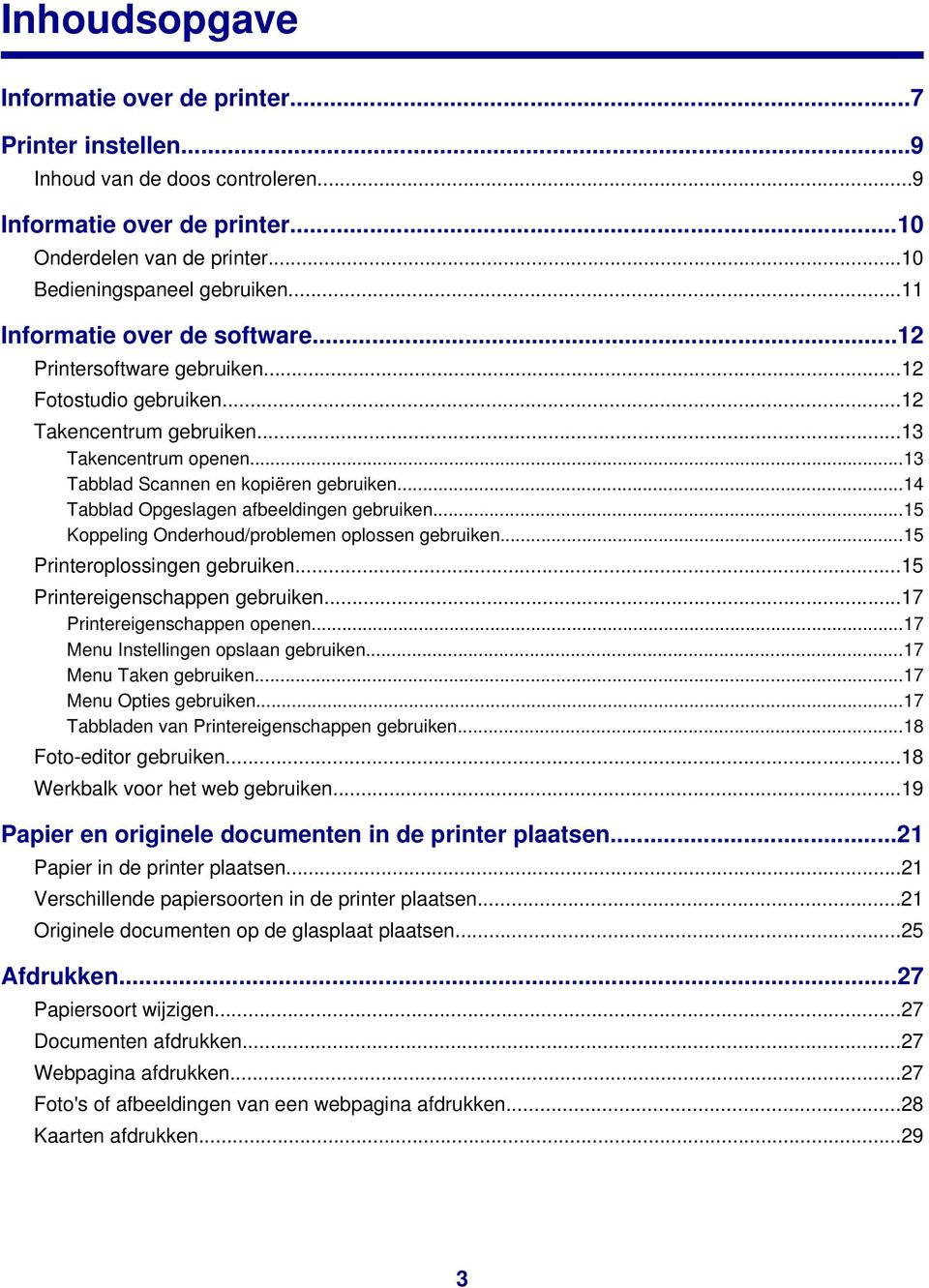 ..14 Tabblad Opgeslagen afbeeldingen gebruiken...15 Koppeling Onderhoud/problemen oplossen gebruiken...15 Printeroplossingen gebruiken...15 Printereigenschappen gebruiken.