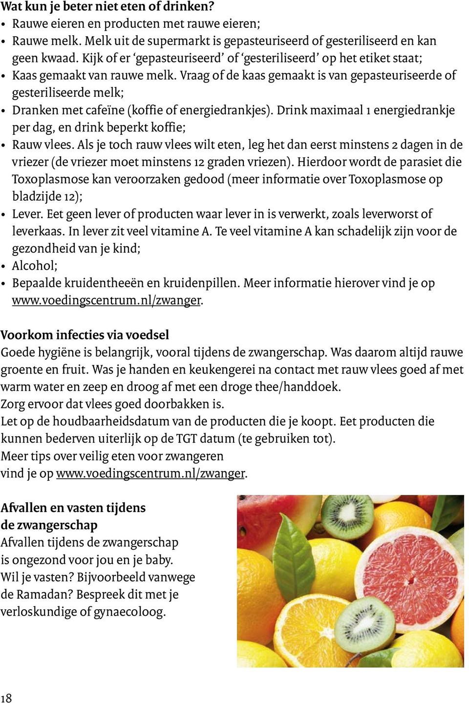 Vraag of de kaas gemaakt is van gepasteuriseerde of gesteriliseerde melk; Dranken met cafeïne (koffie of energiedrankjes). Drink maximaal 1 energiedrankje per dag, en drink beperkt koffie; Rauw vlees.