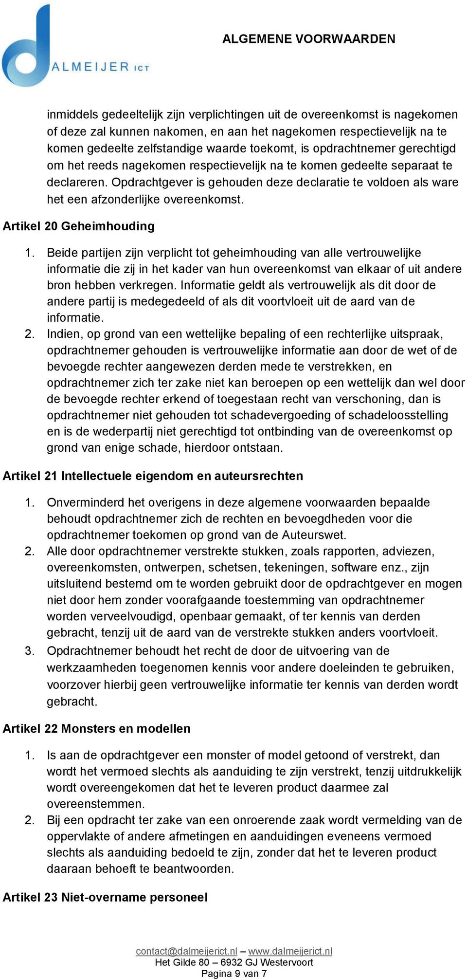 Opdrachtgever is gehouden deze declaratie te voldoen als ware het een afzonderlijke overeenkomst. Artikel 20 Geheimhouding 1.