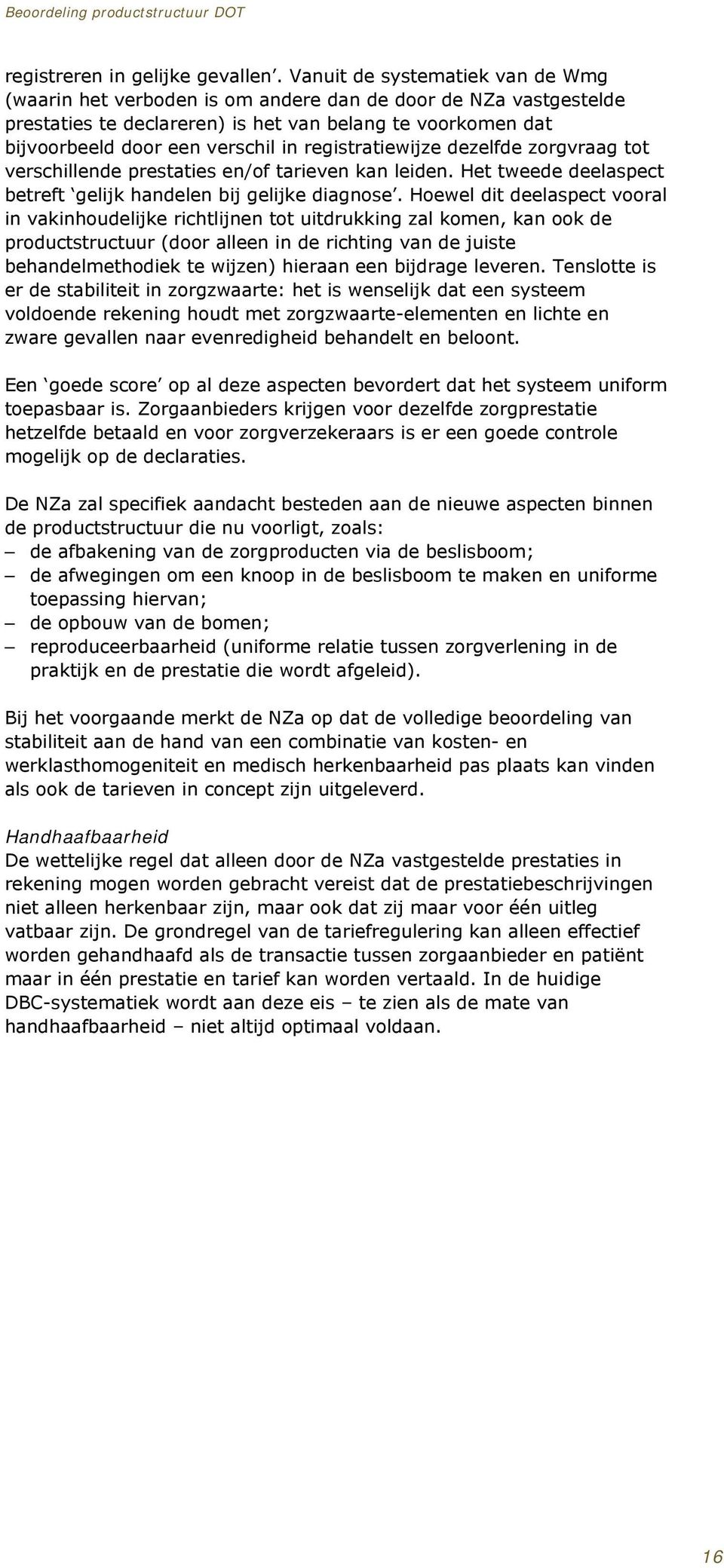 registratiewijze dezelfde zorgvraag tot verschillende prestaties en/of tarieven kan leiden. Het tweede deelaspect betreft gelijk handelen bij gelijke diagnose.