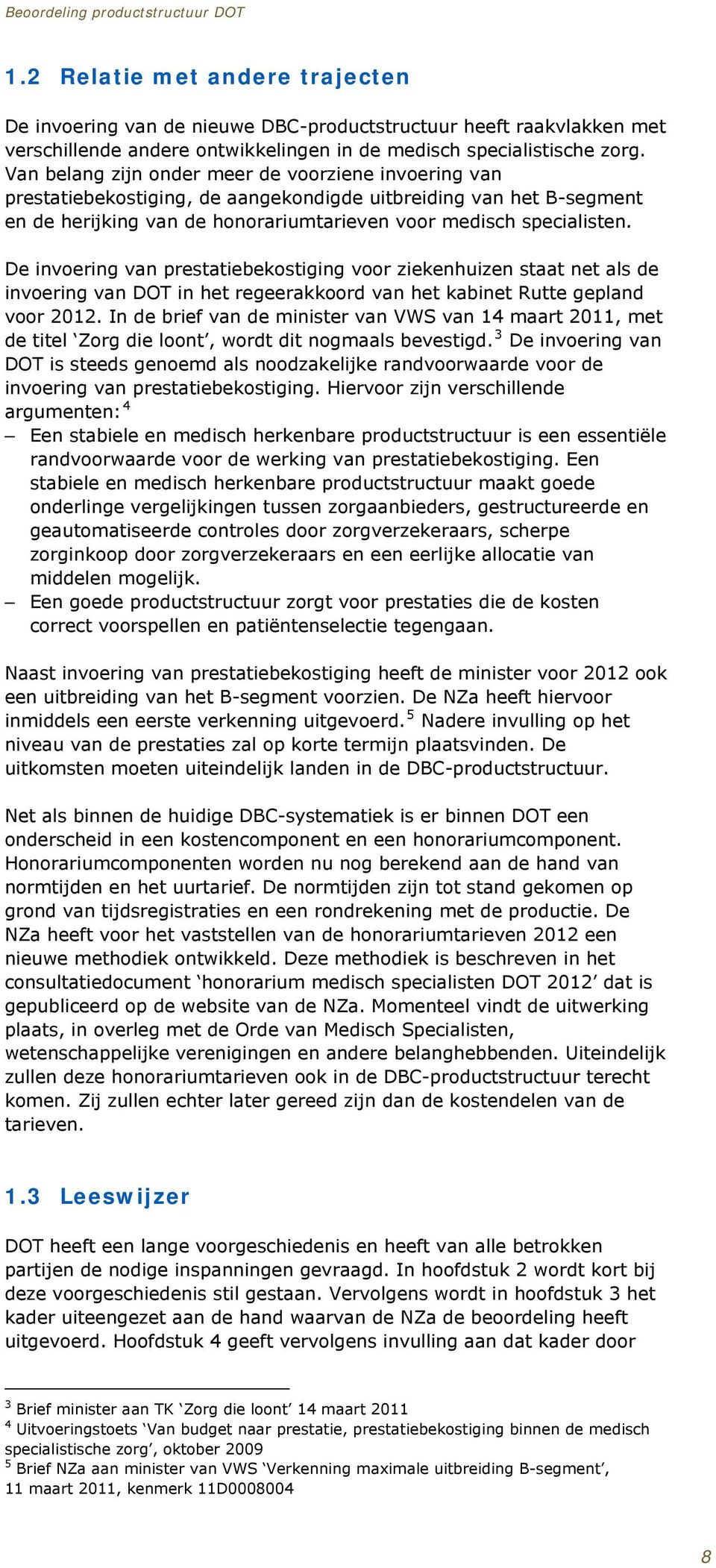 De invoering van prestatiebekostiging voor ziekenhuizen staat net als de invoering van DOT in het regeerakkoord van het kabinet Rutte gepland voor 2012.