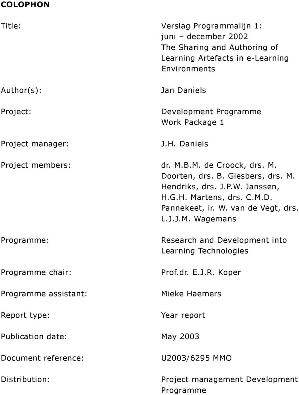 C.M.D. Pannekeet, ir. W. van de Vegt, drs. L.J.J.M. Wagemans Programme: Programme chair: Programme assistant: Report type: Research and Development into Learning Technologies Prof.