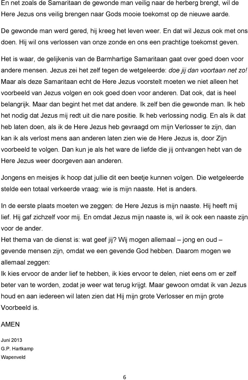 Het is waar, de gelijkenis van de Barmhartige Samaritaan gaat over goed doen voor andere mensen. Jezus zei het zelf tegen de wetgeleerde: doe jij dan voortaan net zo!