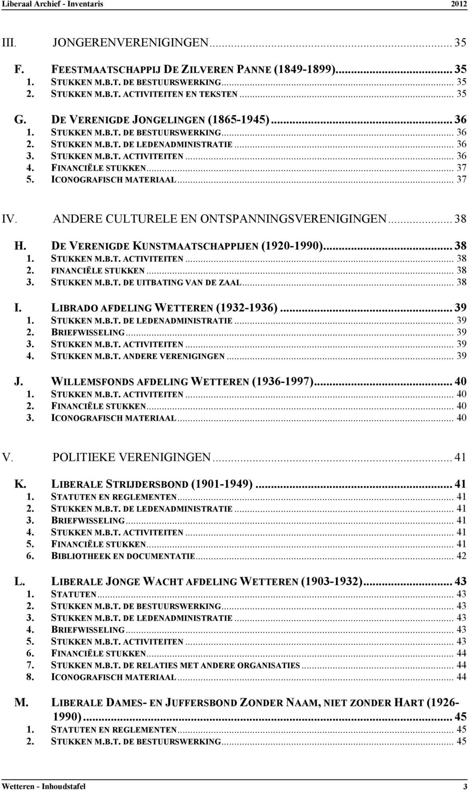 ICONOGRAFISCH MATERIAAL... 37 IV. ANDERE CULTURELE EN ONTSPANNINGSVERENIGINGEN... 38 H. DE VERENIGDE KUNSTMAATSCHAPPIJEN (1920-1990)... 38 1. STUKKEN M.B.T. ACTIVITEITEN... 38 2. FINANCIËLE STUKKEN.