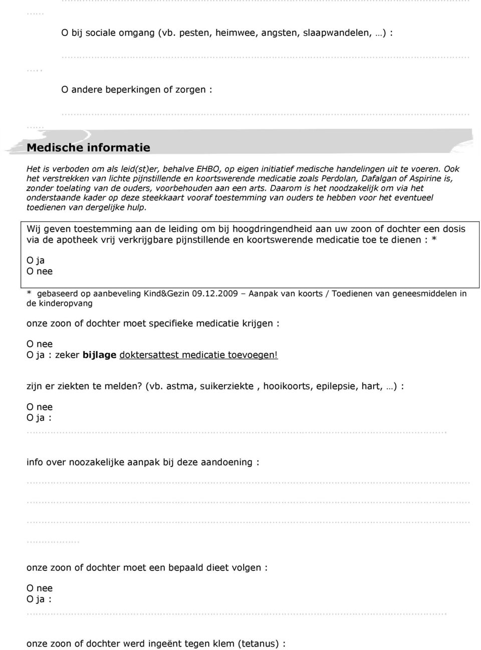 Ook het verstrekken van lichte pijnstillende en koortswerende medicatie zoals Perdolan, Dafalgan of Aspirine is, zonder toelating van de ouders, voorbehouden aan een arts.