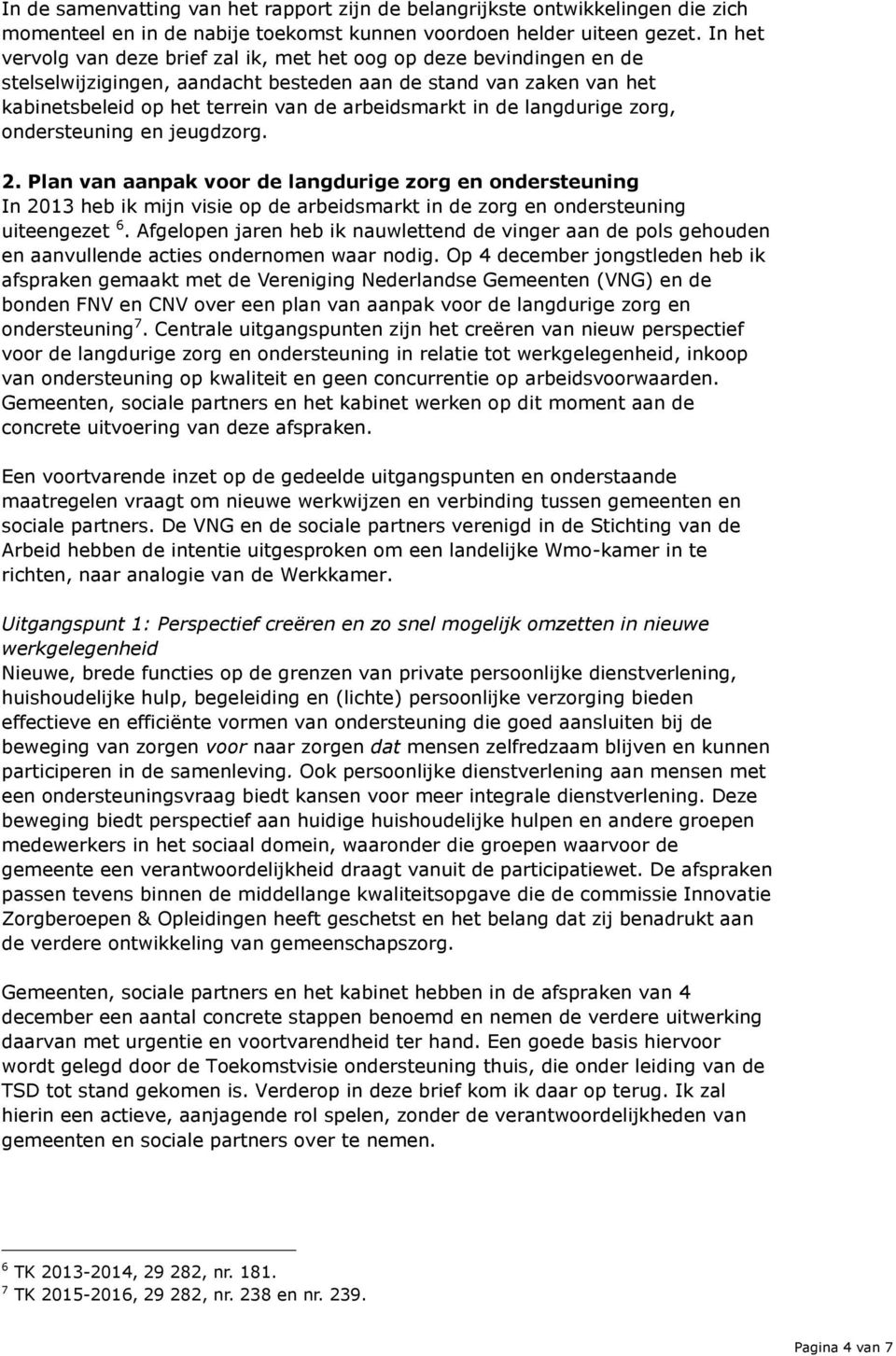 de langdurige zorg, ondersteuning en jeugdzorg. 2. Plan van aanpak voor de langdurige zorg en ondersteuning In 2013 heb ik mijn visie op de arbeidsmarkt in de zorg en ondersteuning uiteengezet 6.