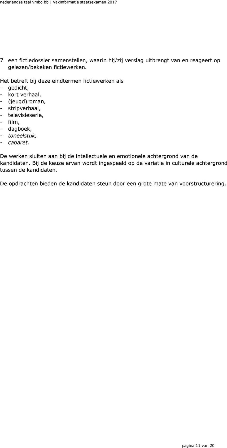 dagboek, - toneelstuk, - cabaret. De werken sluiten aan bij de intellectuele en emotionele achtergrond van de kandidaten.