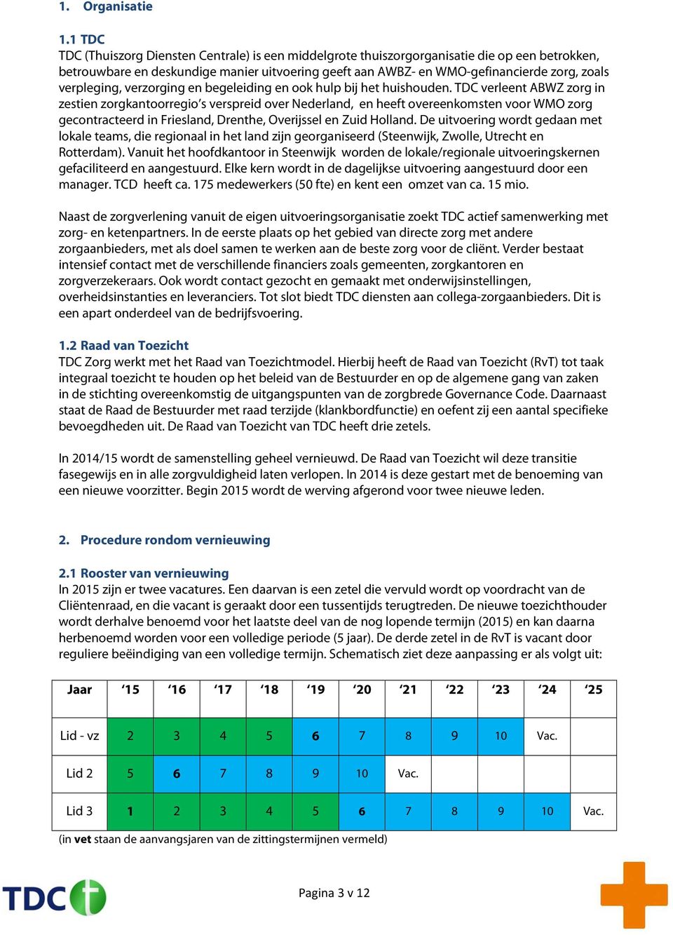 verpleging, verzorging en begeleiding en ook hulp bij het huishouden.