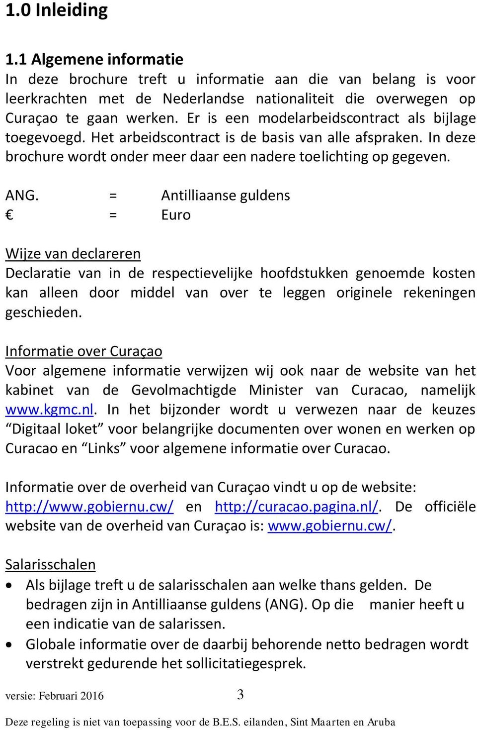 = Antilliaanse guldens = Euro Wijze van declareren Declaratie van in de respectievelijke hoofdstukken genoemde kosten kan alleen door middel van over te leggen originele rekeningen geschieden.