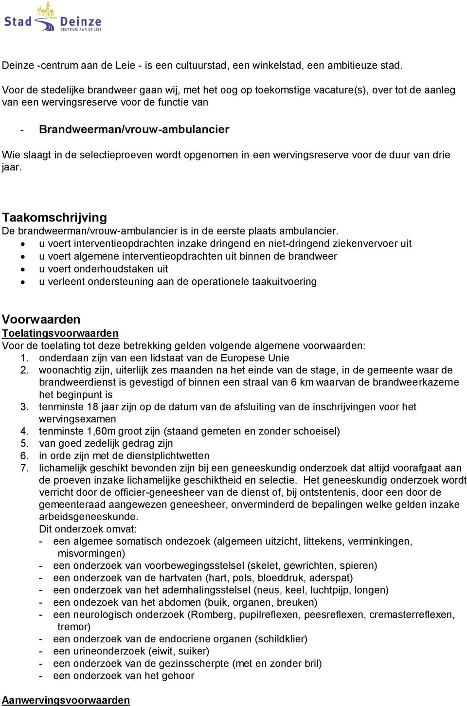 selectieproeven wordt opgenomen in een wervingsreserve voor de duur van drie jaar. Taakomschrijving De brandweerman/vrouw-ambulancier is in de eerste plaats ambulancier.