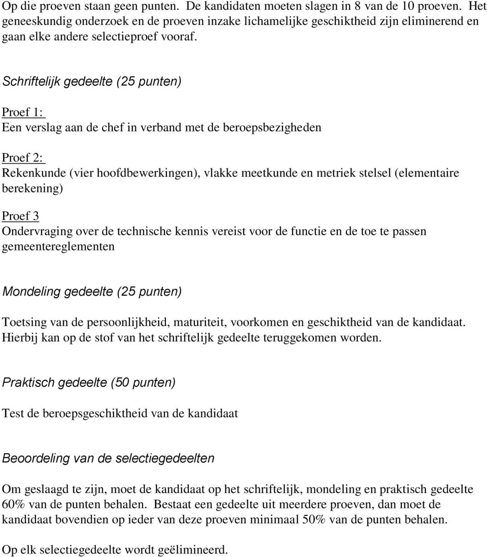 Schriftelijk gedeelte (25 punten) Proef 1: Een verslag aan de chef in verband met de beroepsbezigheden Proef 2: Rekenkunde (vier hoofdbewerkingen), vlakke meetkunde en metriek stelsel (elementaire