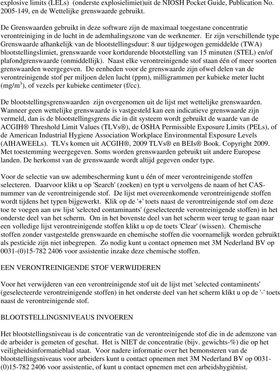 Er zijn verschillende type Grenswaarde afhankelijk van de blootstellingsduur: 8 uur tijdgewogen gemiddelde (TWA) blootstellingslimiet, grenswaarde voor kortdurende blootstelling van 15 minuten (STEL)