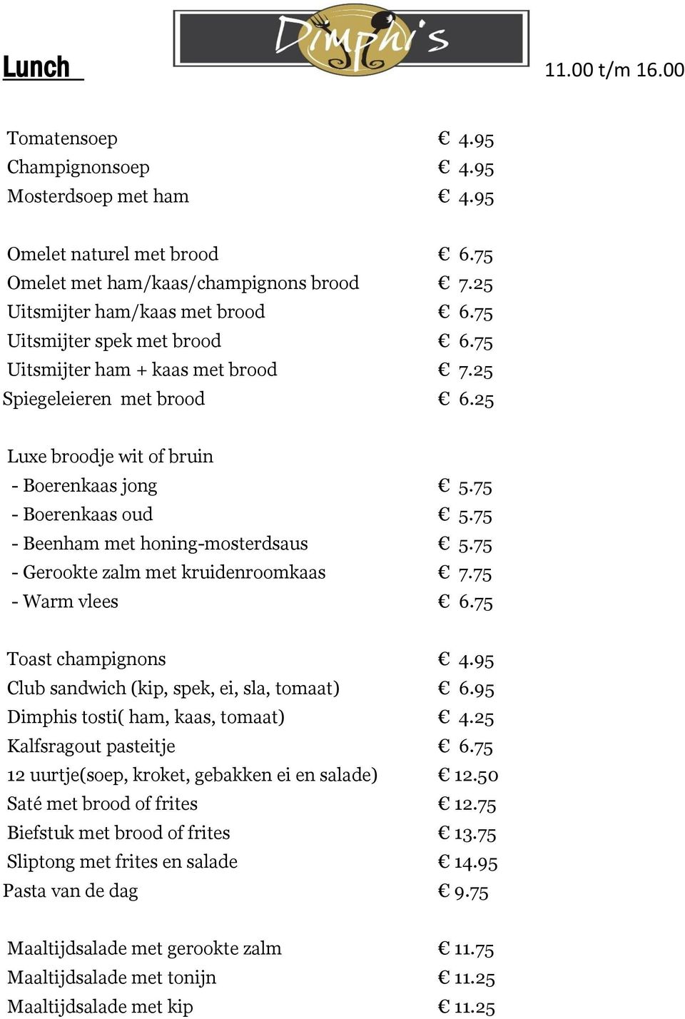 75 - Beenham met honing-mosterdsaus 5.75 - Gerookte zalm met kruidenroomkaas 7.75 - Warm vlees 6.75 Toast champignons 4.95 Club sandwich (kip, spek, ei, sla, tomaat) 6.