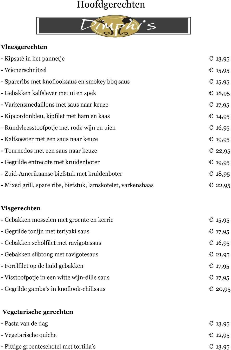 met een saus naar keuze 22,95 - Gegrilde entrecote met kruidenboter 19,95 - Zuid-Amerikaanse biefstuk met kruidenboter 18,95 - Mixed grill, spare ribs, biefstuk, lamskotelet, varkenshaas 22,95