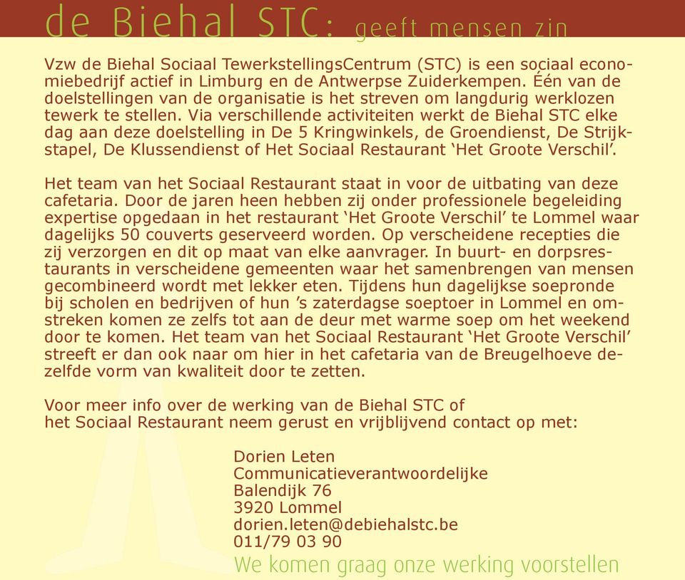 Via verschillende activiteiten werkt de Biehal STC elke dag aan deze doelstelling in De 5 Kringwinkels, de Groendienst, De Strijkstapel, De Klussendienst of Het Sociaal Restaurant Het Groote Verschil.