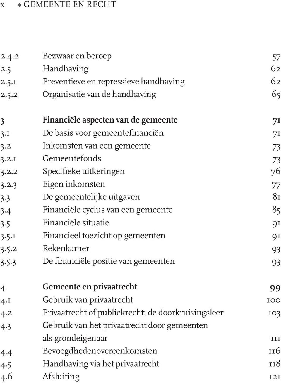 4 Financiële cyclus van een gemeente 85 3.5 Financiële situatie 91 3.5.1 Financieel toezicht op gemeenten 91 3.5.2 Rekenkamer 93 3.5.3 De financiële positie van gemeenten 93 4 Gemeente en privaatrecht 99 4.