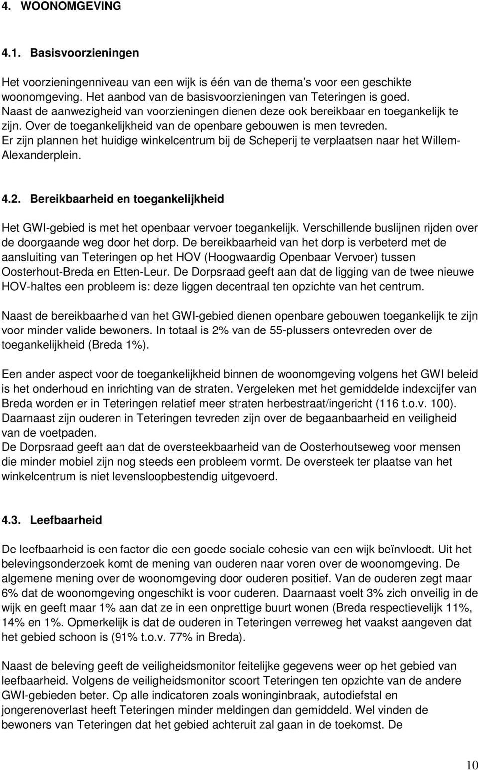 Er zijn plannen het huidige winkelcentrum bij de Scheperij te verplaatsen naar het Willem- Alexanderplein. 4.2.